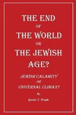 The End of the World or the Jewish Age?: Jewish Calamity or Universal Climax?