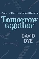 Tomorrow Together: Essays of Hope, Healing, and Humanity