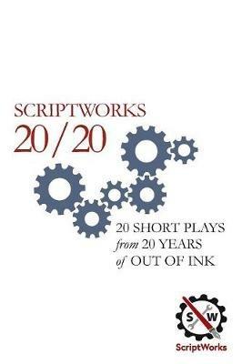 ScriptWorks 20/20: 20 Short Plays from 20 Years of Out of Ink - Scriptworks - cover