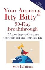 Your Amazing Itty Bitty(TM) 90-Day Breakthrough: 15 Action Steps to Overcome Your Fears and Live Your Best Life