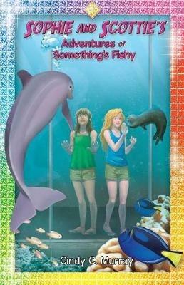 Sophie and Scottie's Adventures of Something's Fishy - Cindy C Murray - cover