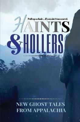 Haints and Hollers: New Ghost Tales from Appalachia - Jeanne G'Fellers,Edward Karshner,Anne G'Fellers-Mason - cover