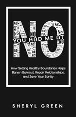 You Had Me At No: How Setting Healthy Boundaries Helps Banish Burnout, Repair Relationships, and Save Your Sanity