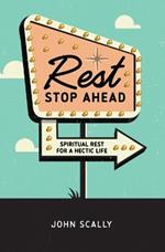 Rest Stop Ahead: Spiritual Rest for a Hectic Life