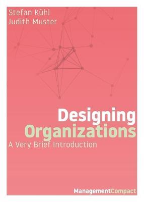 Designing Organizations: A Very Brief Introduction - Stefan Kuhl,Judith Muster - cover