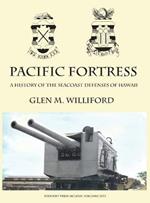 Pacific Fortress: A History of the Seacoast Defenses of Hawaii