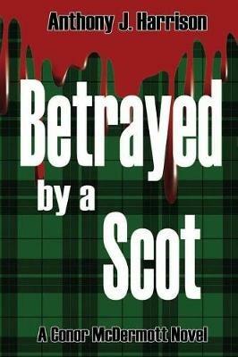 Betrayed by a Scot - Anthony J Harrison - cover