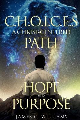 Choices: A Christ-centered path to hope and purpose - James Williams - cover