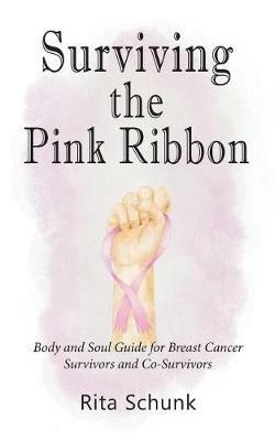 Surviving the Pink Ribbon: Body and Soul Guide for Breast Cancer Survivors and Co-Survivors - Rita Schunk - cover