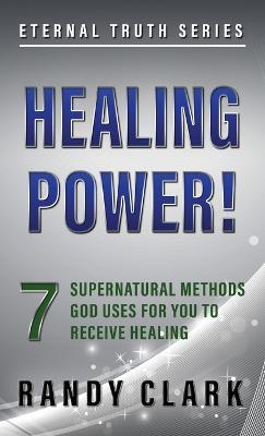 Healing Power!: 7 Supernatural Methods God Uses For You To Receive Healing - Randy Clark - cover