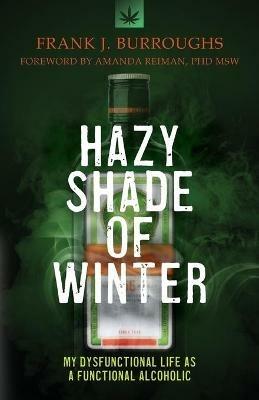 Hazy Shade of Winter: My Dysfunctional Life as a Functional Alcoholic - Frank J Burroughs - cover