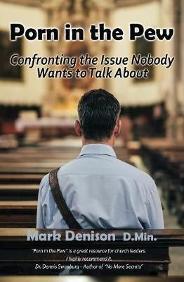Porn in the Pew: Confronting the Issue Nobody Wants to Talk About - Mark Denison - cover