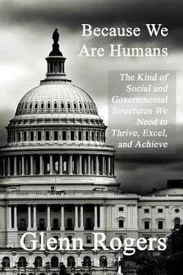Because We Are Self-determined: The Social Implications of Having Free-will - Glenn Rogers - cover