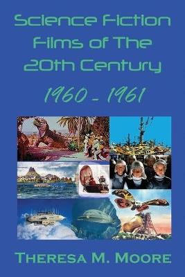 Science Fiction Films of The 20th Century: 1960 - 1961 - Theresa M Moore - cover