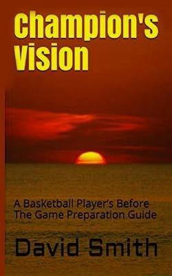 Champion's Vision: A Basketball Player's Before The Game Preparation Guide - David Smith - cover