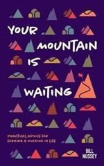 Your Mountain Is Waiting: Practical Advice For Forging A Mission In Life