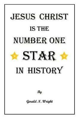 Jesus Christ Is the Number One Star of History - Gerald N Wright - cover