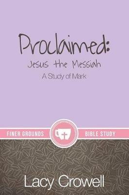 Proclaimed: Jesus the Messiah: A Study of Mark - Lacy Crowell - cover