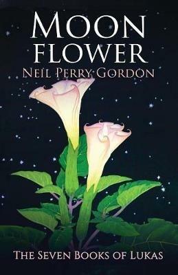 Moon Flower: A seventeenth century tale of a young man's search for the Great Spirit. - Neil Perry Gordon - cover