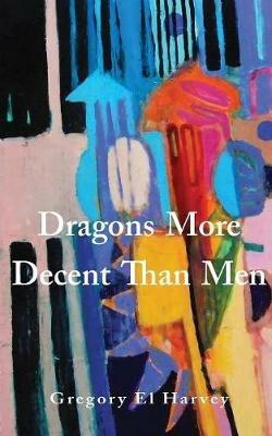 Dragons More Decent Than Men - Gregory El Harvey - cover