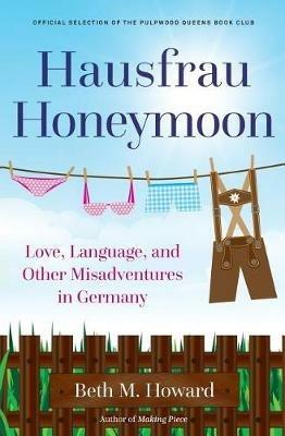 Hausfrau Honeymoon: Love, Language, and Other Misadventures in Germany - Beth M Howard - cover