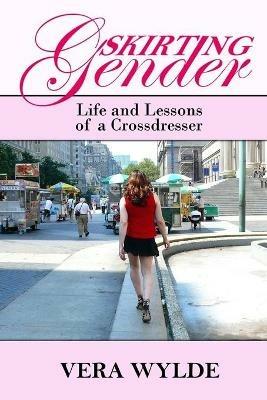 Skirting Gender: Life and Lessons of a Cross Dresser - Vera Wylde - cover