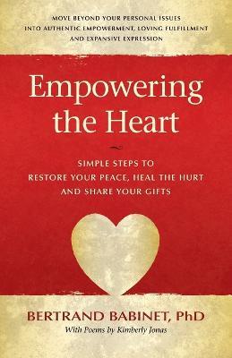 Empowering the Heart: Simple Steps to Restore Your Peace, Heal the Hurt and Share Your Gifts - Bertrand Babinet - cover