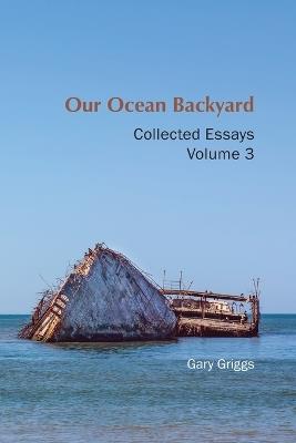Our Ocean Backyard: Collected Essays, Volume 3 - Gary B Griggs - cover