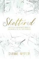 Shattered: How to break through what's holding you back and open up a life of God's greatness