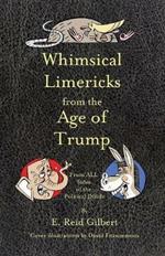 Whimsical Limericks from the Age of Trump: From All Sides of the Political Divide