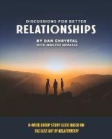 Discussions for Better Relationships: 8-Week Group Study Based on The Lost Art of Relationship - Dan Chrystal,Jennifer Edwards - cover