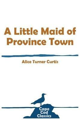 A Little Maid of Province Town - Alice Turner Curtis - cover