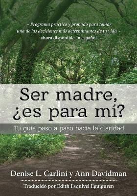 Ser madre, ?es para mi?: Tu guia paso a paso hacia la claridad - Denise L Carlini,Ann Davidman - cover
