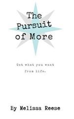 The Pursuit of More: Get what you want from life.