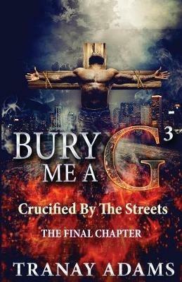 Bury Me A G 3: Crucified By Da Streets - Tranay Adams - cover