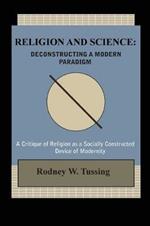 Religion and Science: Deconstructing a Modern Paradigm