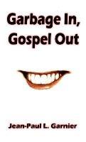 Garbage In, Gospel Out - Jean-Paul L Garnier - cover