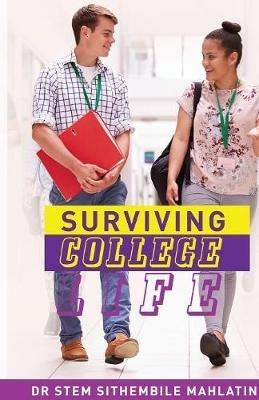 Surviving College Life: Dealing with Studies, Stress, Love, Suicide, Mental Health, Alcohol, Drugs and More - Stem Sithembile Mahlatini - cover
