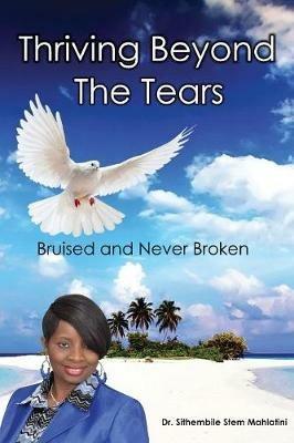 Thriving Beyond The Tears: Bruised And Never Broken - Drstem Sithembile Mahlatini - cover