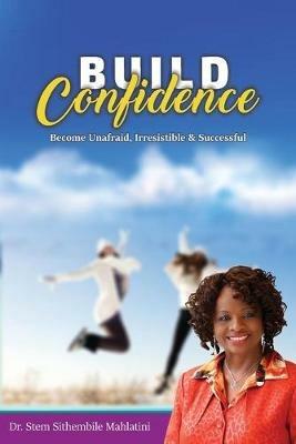 Build Confidence: Become Unafraid, Irrestible & Successful - Stem Sithembile Mahlatini - cover