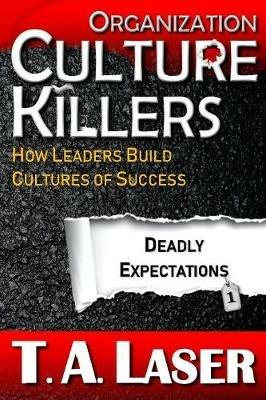 Organization Culture Killers, Deadly Expectations 1: How Leaders Build Cultures of Success - T a Laser - cover