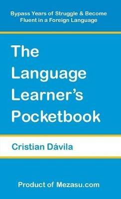 The Language Learner's Pocketbook: Bypass Years of Struggle & Become Fluent in a Foreign Language - Cristian Davila - cover