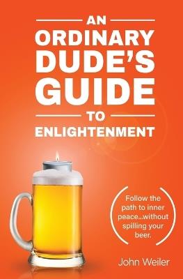 An Ordinary Dude's Guide to Enlightenment - John Weiler - cover