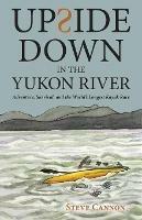 Upside Down in the Yukon River: Adventure, Survival, and the World's Longest Kayak Race - Steve Cannon - cover