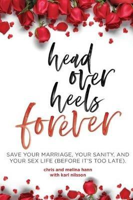 Head Over Heels Forever: Save Your Marriage, Your Sanity, and Your Sex Life (Before It's Too Late) - Chris Hann,Melina Hann,Karl Nilsson - cover