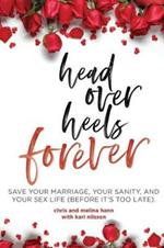 Head Over Heels Forever: Save Your Marriage, Your Sanity, and Your Sex Life (Before It's Too Late)