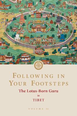 Following in Your Footsteps, Volume III: The Lotus-Born Guru in Tibet: The Lotus-Born Guru in Tibet - Padmasambhava - cover