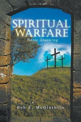 Spiritual Warfare: Basic Training - Bob E McGlothlin - cover