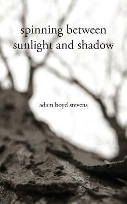 Spinning Between Sunlight and Shadow - Adam Boyd Stevens - cover