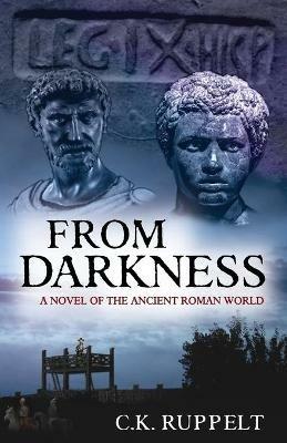 From Darkness: A Novel of the Ancient Roman World - C K Ruppelt - cover